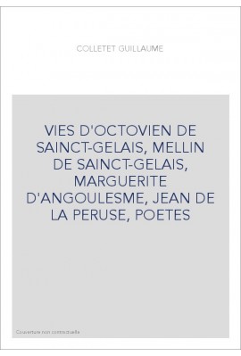 VIES D'OCTOVIEN DE SAINCT-GELAIS, MELLIN DE SAINCT-GELAIS, MARGUERITE D'ANGOULESME, JEAN DE LA PERUSE, POETES