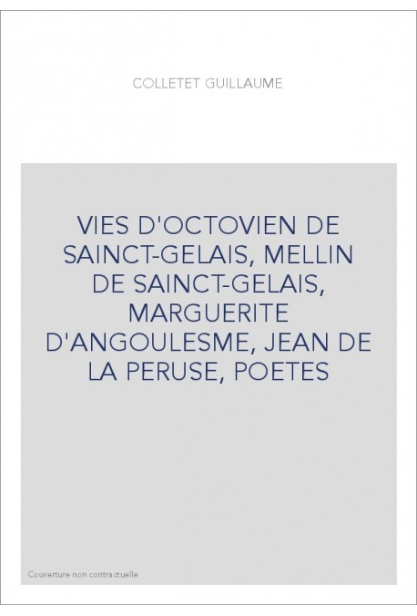 VIES D'OCTOVIEN DE SAINCT-GELAIS, MELLIN DE SAINCT-GELAIS, MARGUERITE D'ANGOULESME, JEAN DE LA PERUSE, POETES