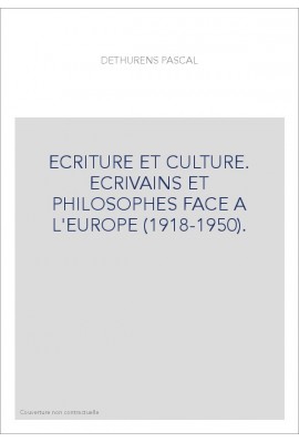 ECRITURE ET CULTURE. ECRIVAINS ET PHILOSOPHES FACE A L'EUROPE (1918-1950).