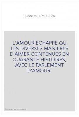L'AMOUR ECHAPPE OU LES DIVERSES MANIERES D'AIMER CONTENUES EN QUARANTE HISTOIRES, AVEC LE PARLEMENT D'AMOUR.