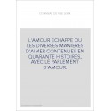 L'AMOUR ECHAPPE OU LES DIVERSES MANIERES D'AIMER CONTENUES EN QUARANTE HISTOIRES, AVEC LE PARLEMENT D'AMOUR.