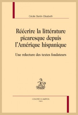 RÉÉCRIRE LA LITTÉRATURE PICARESQUE DEPUIS LAMÉRIQUE HISPANIQUE UNE RELECTURE DES TEXTES FONDATEURS