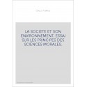 LA SOCIETE ET SON ENVIRONNEMENT. ESSAI SUR LES PRINCIPES DES SCIENCES MORALES.