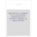 MAUPERTUIS, LE SAVANT ET LE PHILOSOPHE. PRESENTATION ET EXTRAITS. PREFACE DE JEAN ROSTAND.