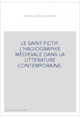 LE SAINT FICTIF. L'HAGIOGRAPHIE MEDIEVALE DANS LA      LITTERATURE CONTEMPORAINE.