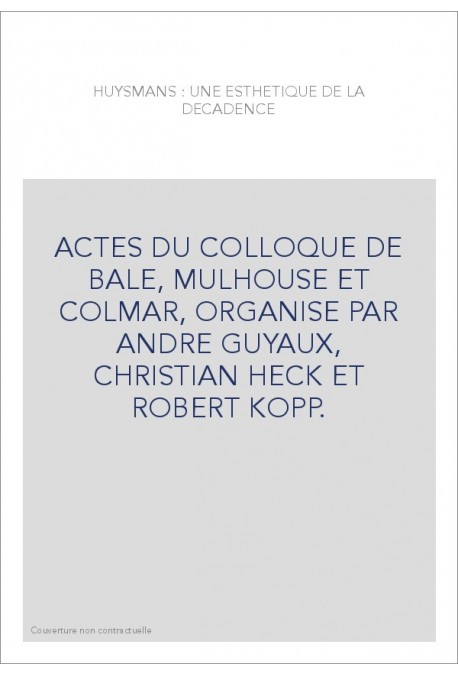 HUYSMANS : UNE ESTHETIQUE DE LA DECADENCE.