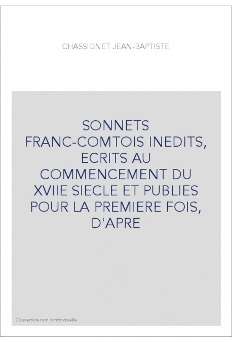 SONNETS FRANC-COMTOIS INEDITS, ECRITS AU COMMENCEMENT DU XVIIE SIECLE ET PUBLIES POUR LA PREMIERE FOIS, D'APRE