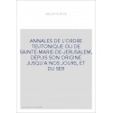 ANNALES DE L'ORDRE TEUTONIQUE OU DE SAINTE-MARIE-DE-JERUSALEM, DEPUIS SON ORIGINE JUSQU'A NOS JOURS, ET DU SER