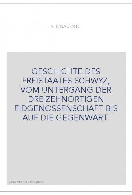 GESCHICHTE DES FREISTAATES SCHWYZ, VOM UNTERGANG DER DREIZEHNORTIGEN EIDGENOSSENSCHAFT BIS AUF DIE GEGENWART.