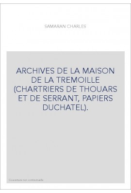 ARCHIVES DE LA MAISON DE LA TREMOILLE (CHARTRIERS DE THOUARS ET DE SERRANT, PAPIERS DUCHATEL).