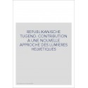 REPUBLIKANISCHE TUGEND. CONTRIBUTION A UNE NOUVELLE    APPROCHE DES LUMIERES HELVETIQUES