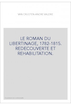 LE ROMAN DU LIBERTINAGE, 1782-1815. REDECOUVERTE ET REHABILITATION.