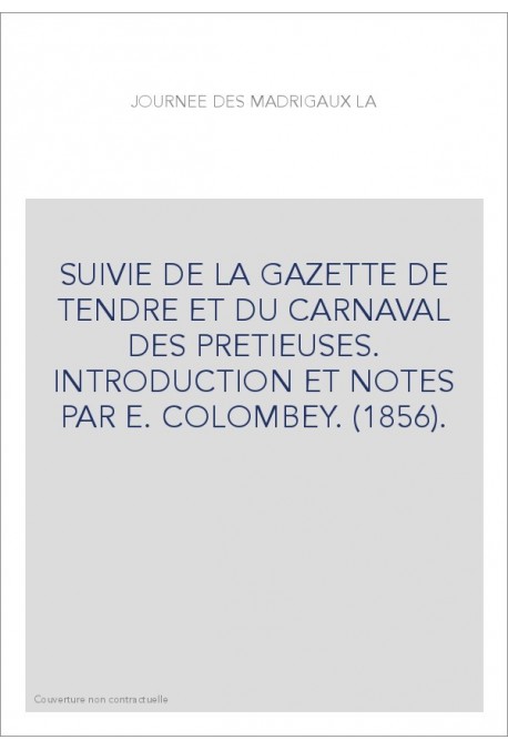 LA JOURNEE DES MADRIGAUX, SUIVIE DE LA "GAZETTE DE TENDRE" ET DU "CARNAVAL DES PRETIEUSES".