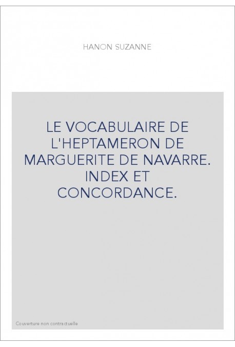 LE VOCABULAIRE DE L'HEPTAMERON DE MARGUERITE DE NAVARRE. INDEX ET CONCORDANCE.