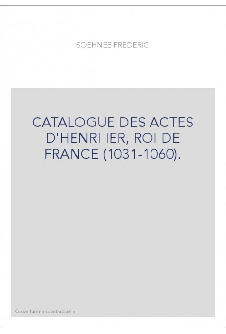 CATALOGUE DES ACTES D'HENRI IER, ROI DE FRANCE (1031-1060).
