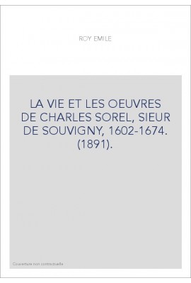 LA VIE ET LES OEUVRES DE CHARLES SOREL, SIEUR DE SOUVIGNY, 1602-1674. (1891).