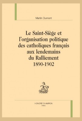 LE SAINT-SIÈGE ET LORGANISATION POLITIQUE DES CATHOLIQUES FRANÇAIS AUX LENDEMAINS DU RALLIEMENT 1890-1902