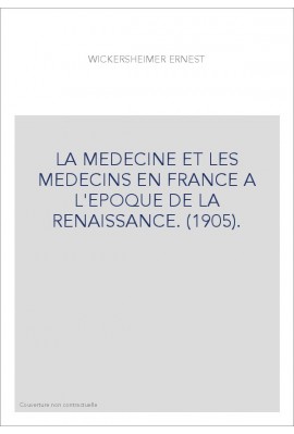 LA MEDECINE ET LES MEDECINS EN FRANCE A L'EPOQUE DE LA RENAISSANCE. (1905).