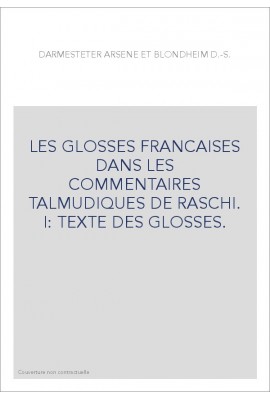 LES GLOSSES FRANCAISES DANS LES COMMENTAIRES TALMUDIQUES DE RASCHI. I: TEXTE DES GLOSSES.