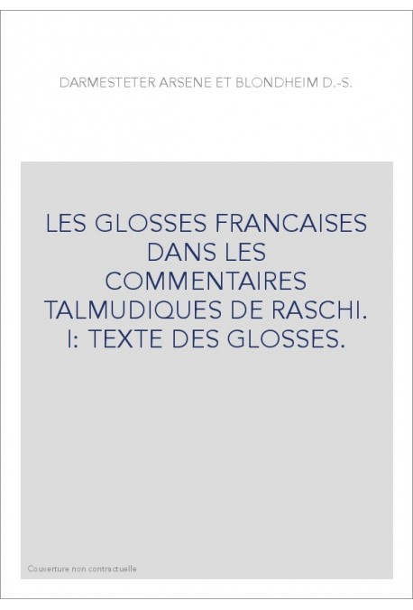 LES GLOSSES FRANCAISES DANS LES COMMENTAIRES TALMUDIQUES DE RASCHI. I: TEXTE DES GLOSSES.