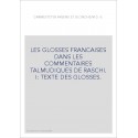 LES GLOSSES FRANCAISES DANS LES COMMENTAIRES TALMUDIQUES DE RASCHI. I: TEXTE DES GLOSSES.