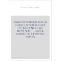 ESSAI HISTORIQUE SUR LA LIBERTE D'ECRIRE CHEZ LES ANCIENS ET AU MOYEN AGE, SUR LA LIBERTE DE LA PRESSE DEPUIS