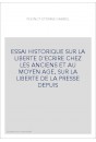 ESSAI HISTORIQUE SUR LA LIBERTE D'ECRIRE CHEZ LES ANCIENS ET AU MOYEN AGE, SUR LA LIBERTE DE LA PRESSE DEPUIS