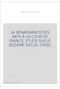 LA RENAISSANCE DES ARTS A LA COUR DE FRANCE. ETUDE SUR LE SEIZIEME SIECLE. (1850).