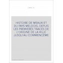 HISTOIRE DE MEAUX ET DU PAYS MELDOIS, DEPUIS LES PREMIERES TRACES DE L'ORIGINE DE LA VILLE JUSQU'AU COMMENCEME