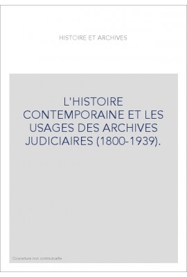 L'HISTOIRE CONTEMPORAINE ET LES USAGES DES ARCHIVES JUDICIAIRES (1800-1939).ED.F.CHAUVAUD ET J.PETIT.