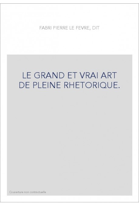 LE GRAND ET VRAI ART DE PLEINE RHETORIQUE.