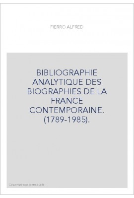 BIBLIOGRAPHIE ANALYTIQUE DES BIOGRAPHIES DE LA FRANCE CONTEMPORAINE. (1789-1985).