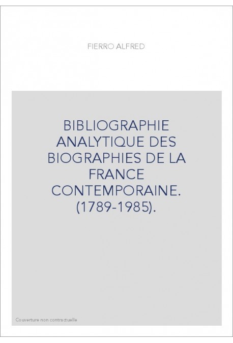 BIBLIOGRAPHIE ANALYTIQUE DES BIOGRAPHIES DE LA FRANCE CONTEMPORAINE. (1789-1985).