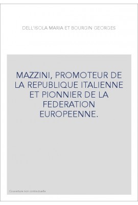 MAZZINI, PROMOTEUR DE LA REPUBLIQUE ITALIENNE ET PIONNIER DE LA FEDERATION EUROPEENNE.