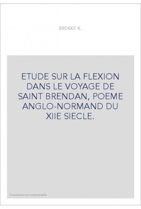 ETUDE SUR LA FLEXION DANS LE VOYAGE DE SAINT BRENDAN, POEME ANGLO-NORMAND DU XIIE SIECLE.