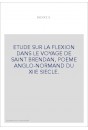 ETUDE SUR LA FLEXION DANS LE VOYAGE DE SAINT BRENDAN, POEME ANGLO-NORMAND DU XIIE SIECLE.
