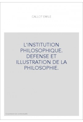 L'INSTITUTION PHILOSOPHIQUE. DEFENSE ET ILLUSTRATION DE LA PHILOSOPHIE.