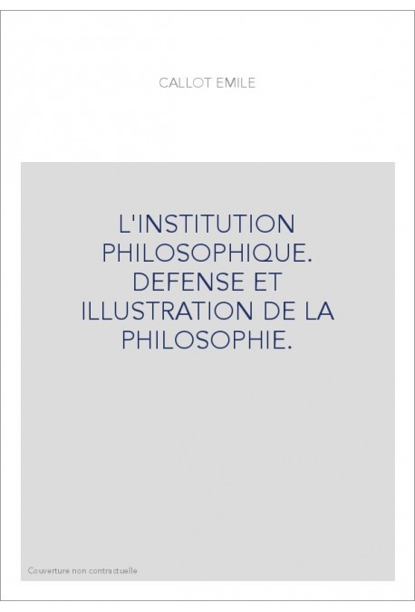 L'INSTITUTION PHILOSOPHIQUE. DEFENSE ET ILLUSTRATION DE LA PHILOSOPHIE.