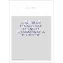 L'INSTITUTION PHILOSOPHIQUE. DEFENSE ET ILLUSTRATION DE LA PHILOSOPHIE.