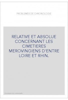 RELATIVE ET ABSOLUE CONCERNANT LES CIMETIERES MEROVINGIENS D'ENTRE LOIRE ET RHIN.