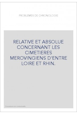 RELATIVE ET ABSOLUE CONCERNANT LES CIMETIERES MEROVINGIENS D'ENTRE LOIRE ET RHIN.