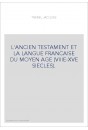 L'ANCIEN TESTAMENT ET LA LANGUE FRANCAISE DU MOYEN AGE (VIIIE-XVE SIECLES).