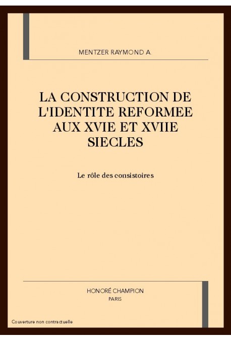 LA CONSTRUCTION DE L'IDENTITE REFORMEE AUX XVIE ET XVIIE SIECLES