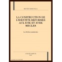 LA CONSTRUCTION DE L'IDENTITE REFORMEE AUX XVIE ET XVIIE SIECLES