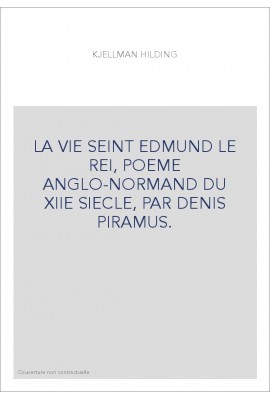 LA VIE SEINT EDMUND LE REI, POEME ANGLO-NORMAND DU XIIE SIECLE, PAR DENIS PIRAMUS.