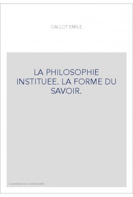 LA PHILOSOPHIE INSTITUEE. LA FORME DU SAVOIR.