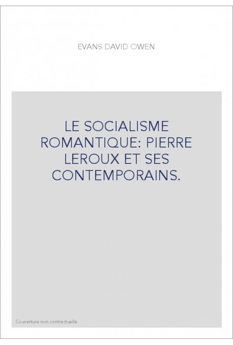 LE SOCIALISME ROMANTIQUE: PIERRE LEROUX ET SES CONTEMPORAINS.