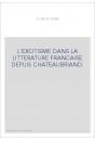 L'EXOTISME DANS LA LITTERATURE FRANCAISE DEPUIS CHATEAUBRIAND.