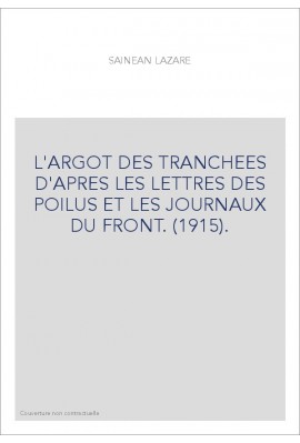 L'ARGOT DES TRANCHEES D'APRES LES LETTRES DES POILUS ET LES JOURNAUX DU FRONT. (1915).