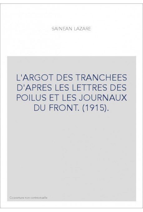 L'ARGOT DES TRANCHEES D'APRES LES LETTRES DES POILUS ET LES JOURNAUX DU FRONT. (1915).